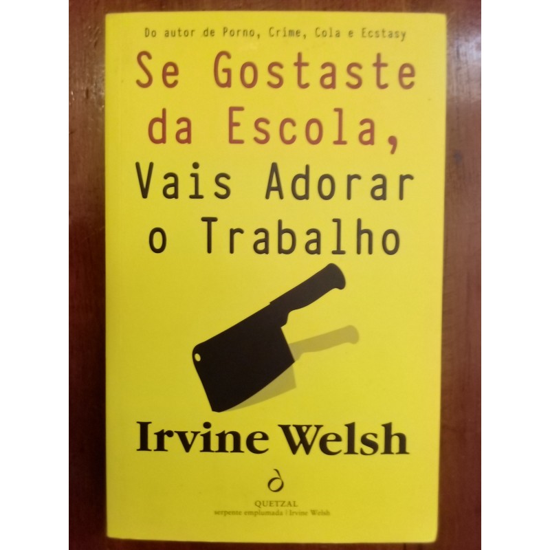 Irvine Welsh - Se gostaste da escola, vais adorar o trabalho