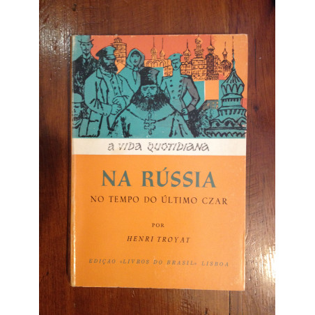 Henri Troyat - A vida quotidiana na Rússia no tempo do último Czar