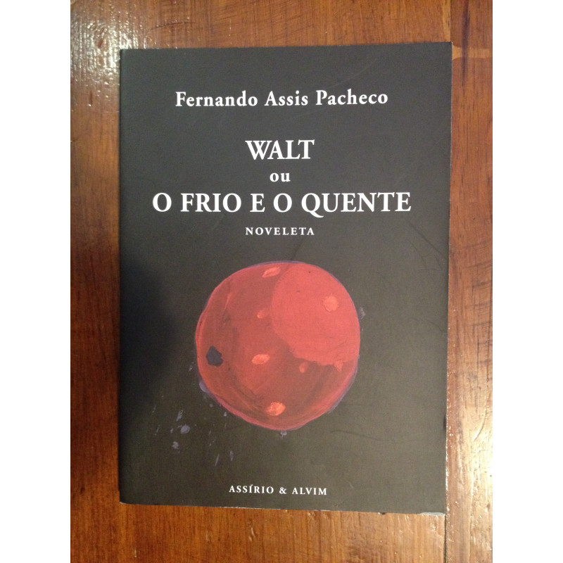 Fernando Assis Pacheco - Walt ou o frio quente