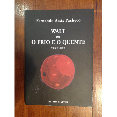 Fernando Assis Pacheco - Walt ou o frio quente