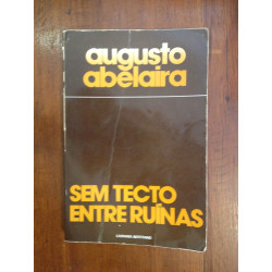 Augusto Abelaira - Sem tecto entre ruínas [1.ª ed.]