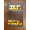 Augusto Abelaira - Sem tecto entre ruínas [1.ª ed.]