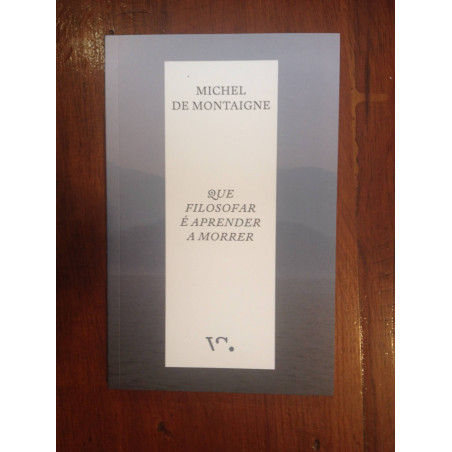 Michel de Montaigne - Que filosofar é aprender a morrer