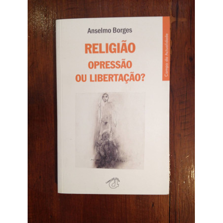 Anselmo Borges - Religião, opressão ou libertação?