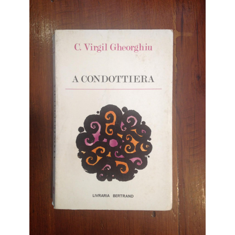 C. Virgil Gheorghiu - A condottiera