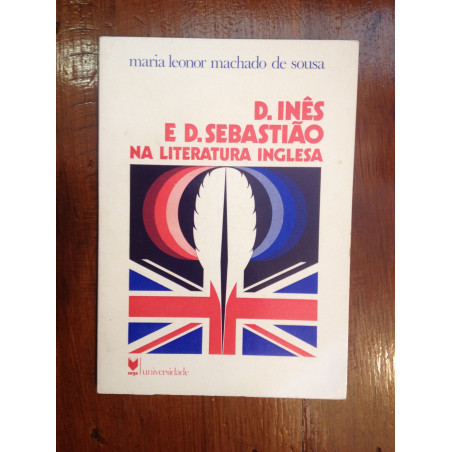 D. Inês e D. Sebastião na Literatura I - Maria Leonor Machado de Sousa