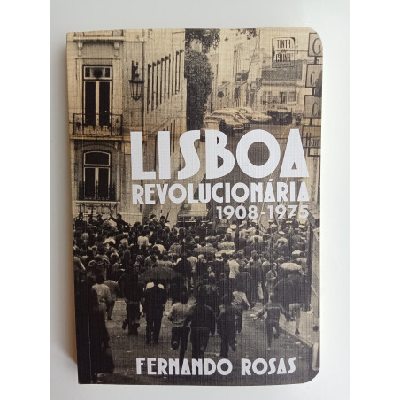 Fernando Rosas - Lisboa revolucionária 1908-1975