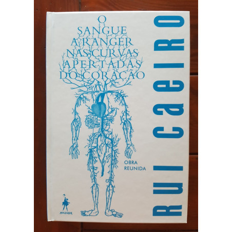 Rui Caeiro - O sangue a ranger nas curvas apertadas do coração, obra reunida