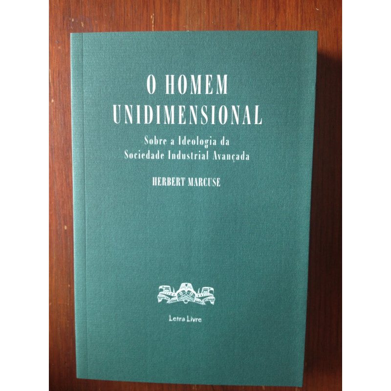 O Homem Unidimensional, Sobre a Ideologia da Sociedade Industrial Avançada - Marcuse O Homem Unidimensional, Sobre a Ideologia da Sociedade Industrial Avançada - Marcuse