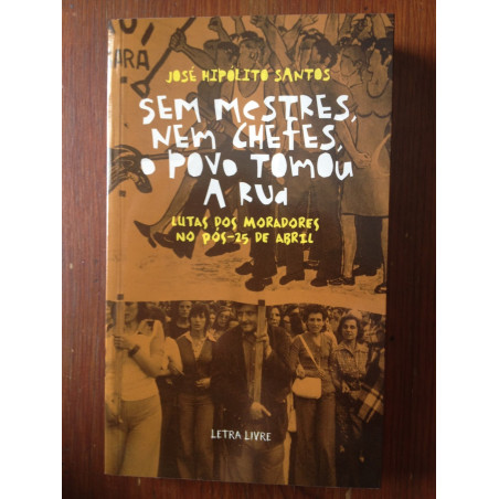 Sem Mestres, nem Chefes, o Povo Tomou a Rua, Lutas dos Moradores no Pós-25 de Abril - José Hipólito Santos
