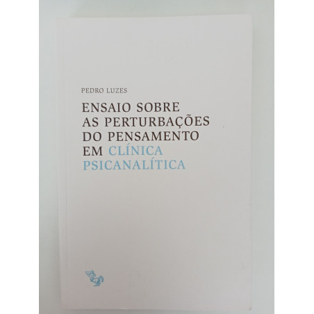 Pedro Luzes - Ensaio sobre as perturbações do Pensamento em Clínica Psicanalítica