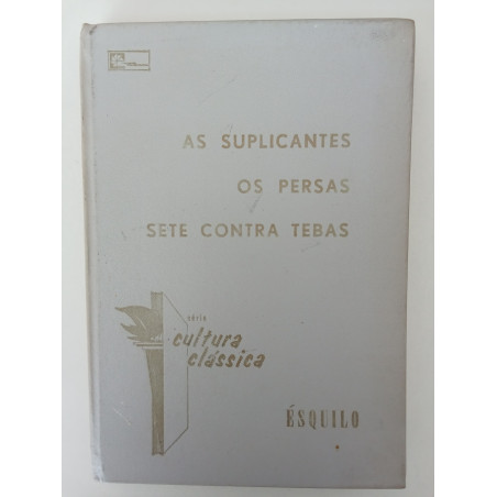 Ésquilo - As Suplicantes / Os Persas / Sete contra Tebas