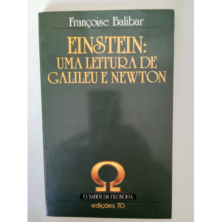 Françoise Balibar - Einstein: uma leitura de Galileu e Newton