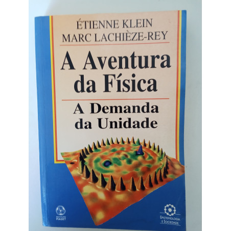 Étienne Klein e Marc Lachièze-Rey - A aventura da Física