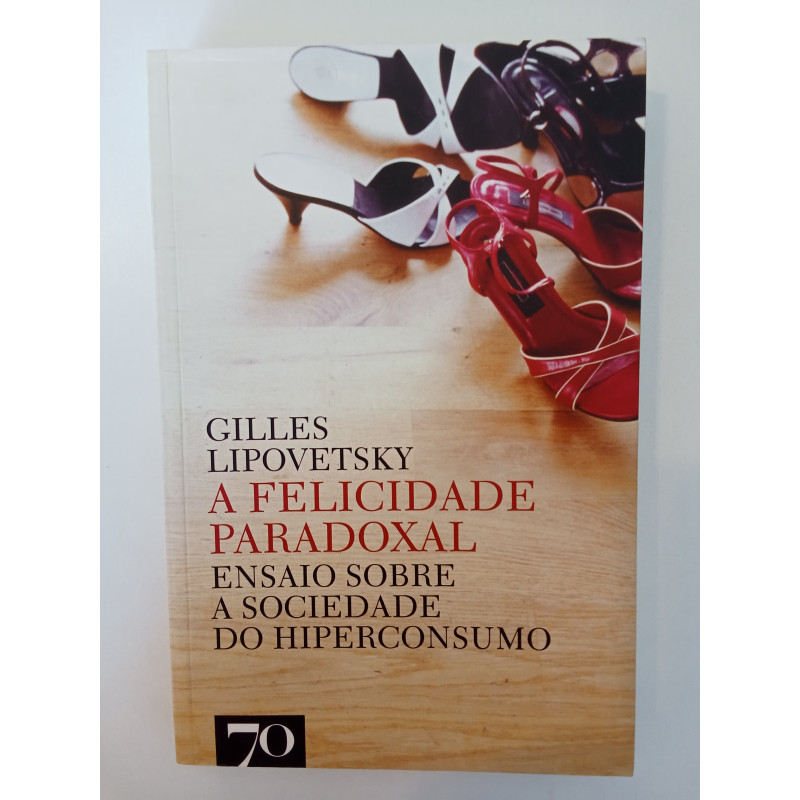 A Felicidade Paradoxal - Gilles Lipovetsky