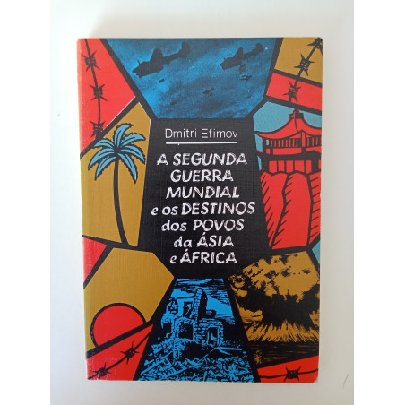 A Segunda Guerra Mundial e os destinos dos povos da Ásia e África - Dmitri Efimov