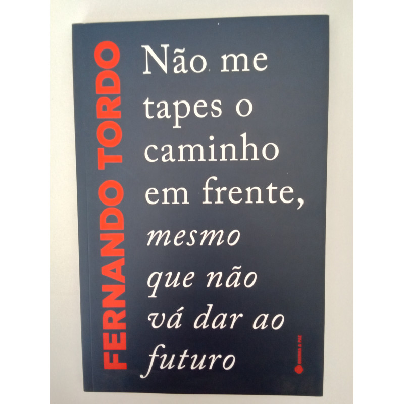 Não me tapes o caminho em frente, mesmo que não vá dar ao futuro - João Tordo