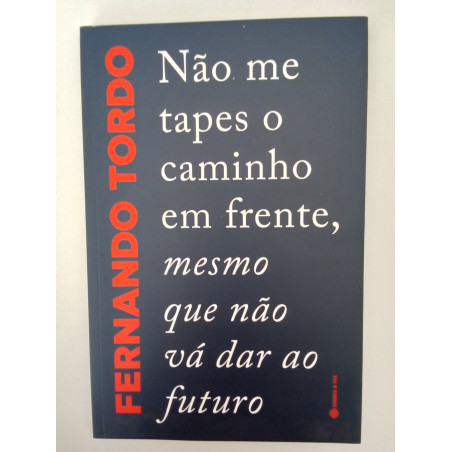 Não me tapes o caminho em frente, mesmo que não vá dar ao futuro - João Tordo