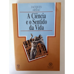 A Ciência e o Sentido da Vida - Jacques Arsac