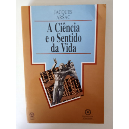 A Ciência e o Sentido da Vida - Jacques Arsac