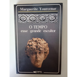 Marguerite Yourcenar - O Tempo esse grande escultor