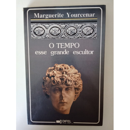 Marguerite Yourcenar - O Tempo esse grande escultor