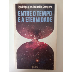 Entre o Tempo e a Eternidade - Ilya Prigogine e Isabelle Stengers