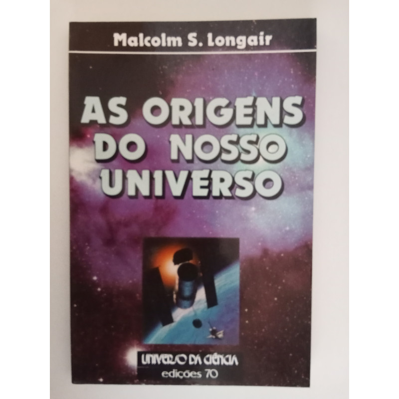As origens do nosso Universo - Malcolm S. Longair