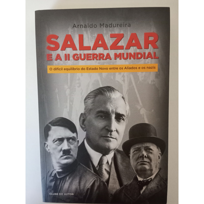 Salazar e a II Guerra Mundial - Arnaldo Madureira