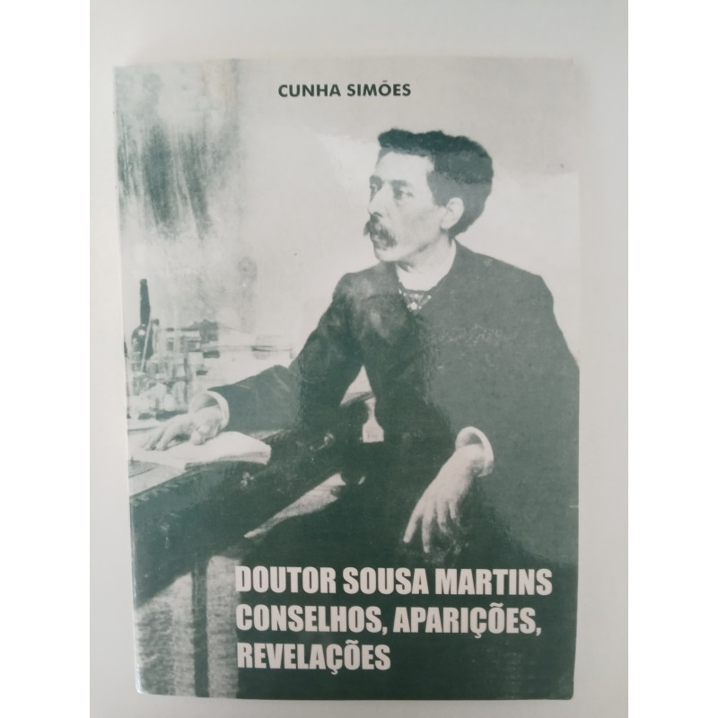 Doutor Sousa Martins: Conselhos, Aparições, Revelações - Cunha Simões