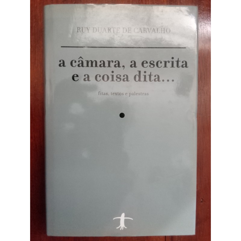 Ruy Duarte de Carvalho - A câmara escrita, a escrita e a coisa dita...