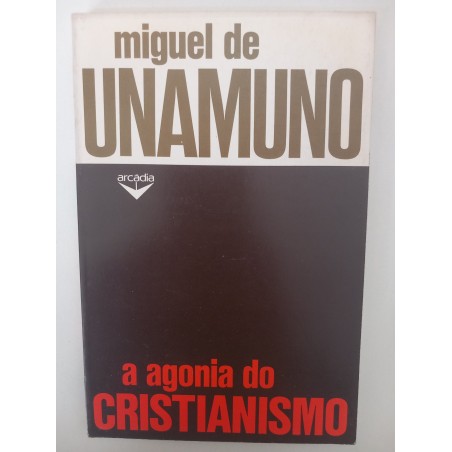 A agonia do Cristianismo - Miguel de Unamuno