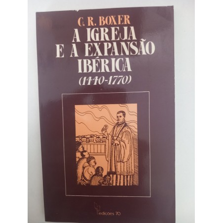 A Igreja e a Expansão Ibérica (1440-1770) - C. R. Boxer