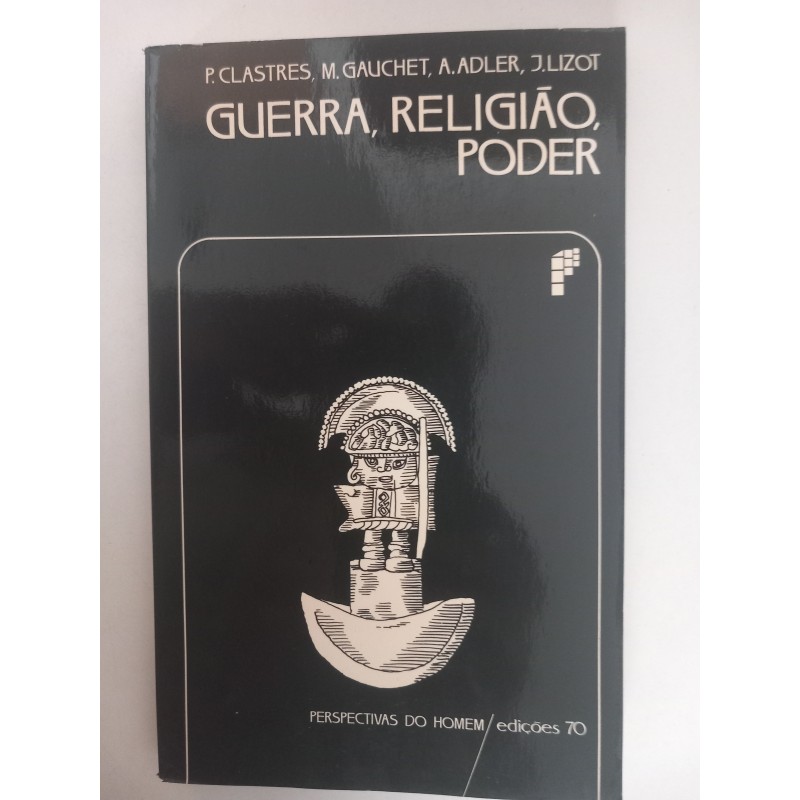 Guerra, Religião, Poder - P. Clastres, M. Gauchet, A. Adler, J. Lizot