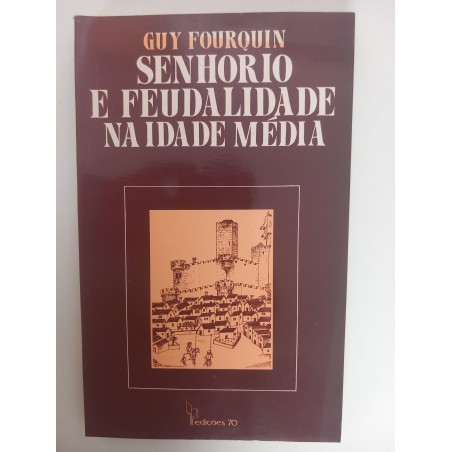 Senhorio e Feudalidade na Idade Média - Guy Fourquin