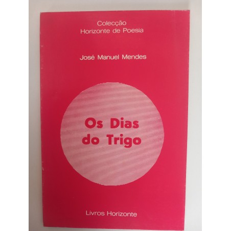 Os dias do trigo - José Manuel Mendes