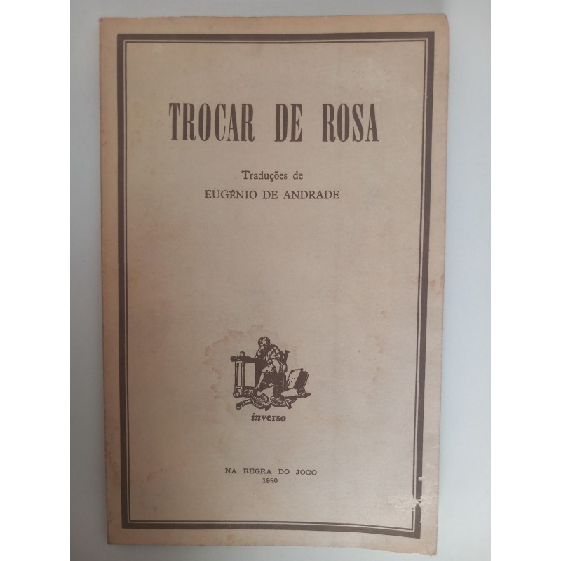 Trocar de Rosa [1.ª ed.] - Eugénio de Andrade