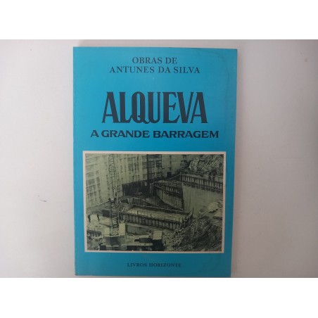 Alqueva, a grande barragem - Antunes da Silva