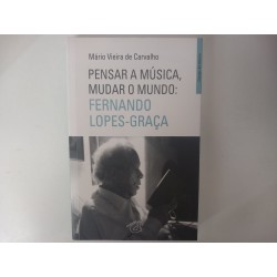 Pensar a Música, mudar o mundo: Fernando Lopes-Graça - Mário Vieira de Carvalho