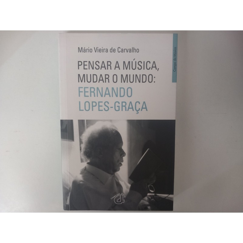 Pensar a Música, mudar o mundo: Fernando Lopes-Graça - Mário Vieira de Carvalho