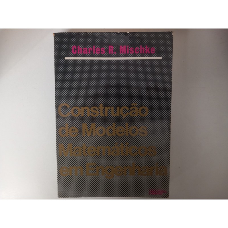 Construção de modelos matemáticos em Engenharia - Charles R. Mischke