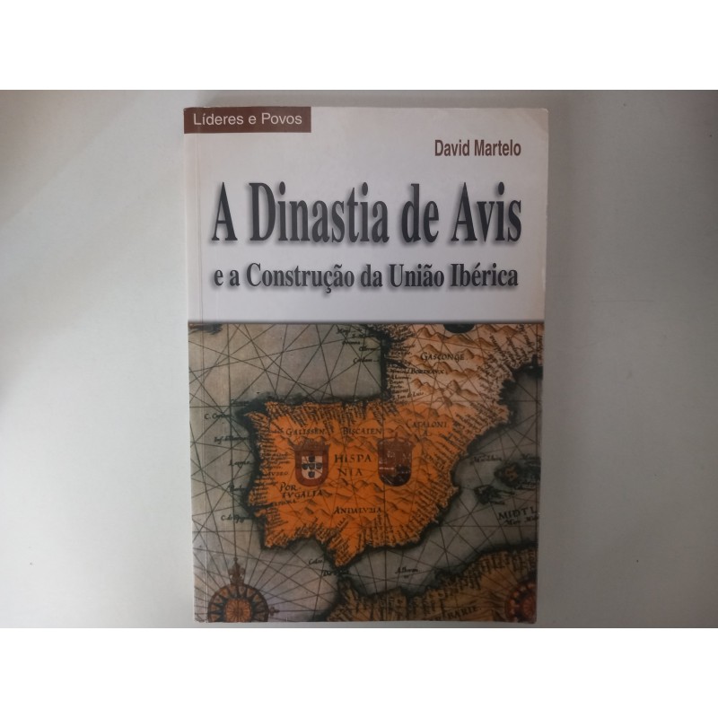 A Dinastia de Avis e a construção da União Ibérica - David Martelo