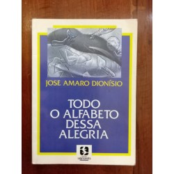 José Amaro Dionísio - Todo o alfabeto dessa alegria [1.ª ed.]