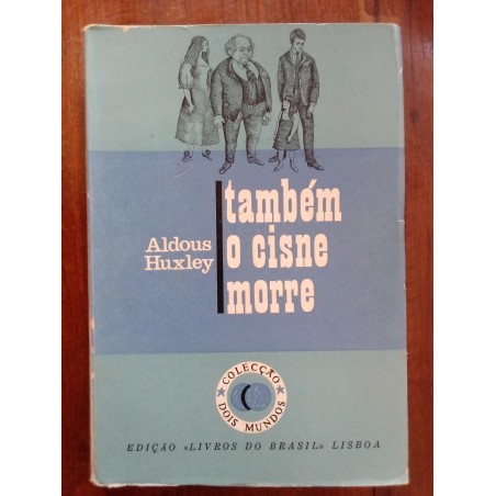 Aldous Huxley - Também o cisne morre