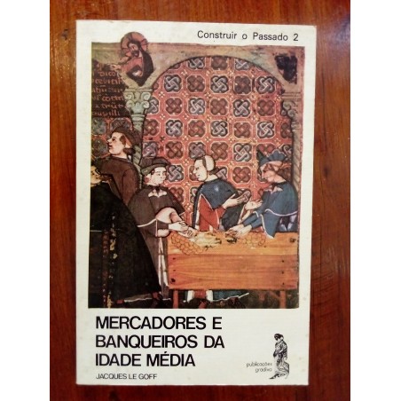 Jacques le Goff - Mercadores e banqueiros da Idade Média