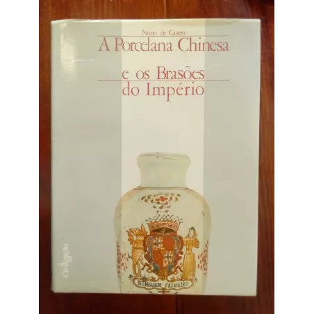 Nuno de Castro - A Porcelana Chinesa e os Brasões do Império