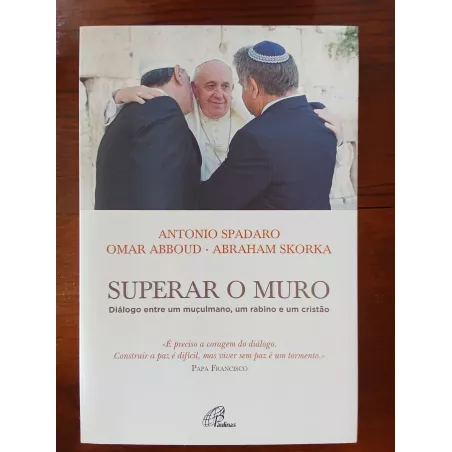 Antonio Spadaro, Omar Abboud e Abraham Skorka - Superar o muro