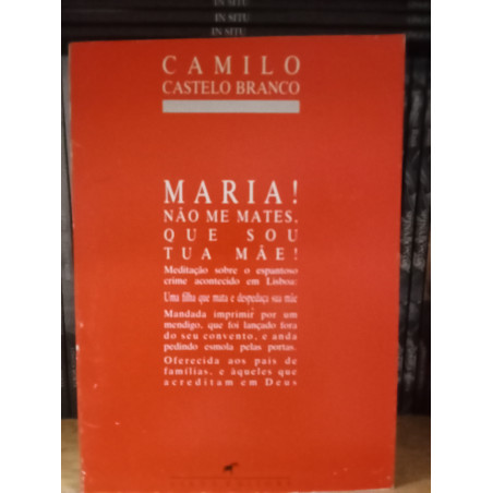 Camilo Castelo Branco - Maria! Não me mates. Que sou tua mãe!