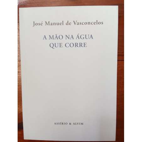 José Manuel de Vasconcelos - A mão na água que corre