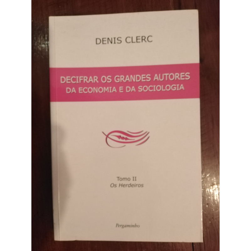 Denis Clerc - Decifrar os grandes autores da Economia e da Sociologia